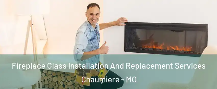 Fireplace Glass Installation And Replacement Services Chaumiere - MO