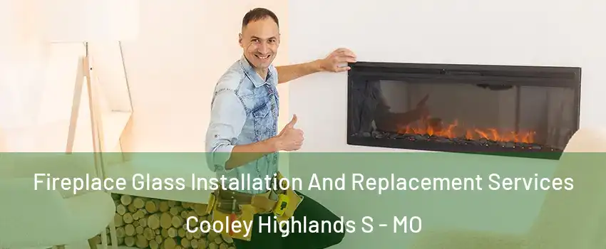 Fireplace Glass Installation And Replacement Services Cooley Highlands S - MO