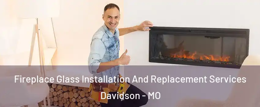 Fireplace Glass Installation And Replacement Services Davidson - MO