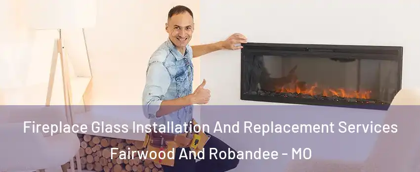 Fireplace Glass Installation And Replacement Services Fairwood And Robandee - MO