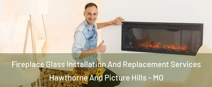 Fireplace Glass Installation And Replacement Services Hawthorne And Picture Hills - MO