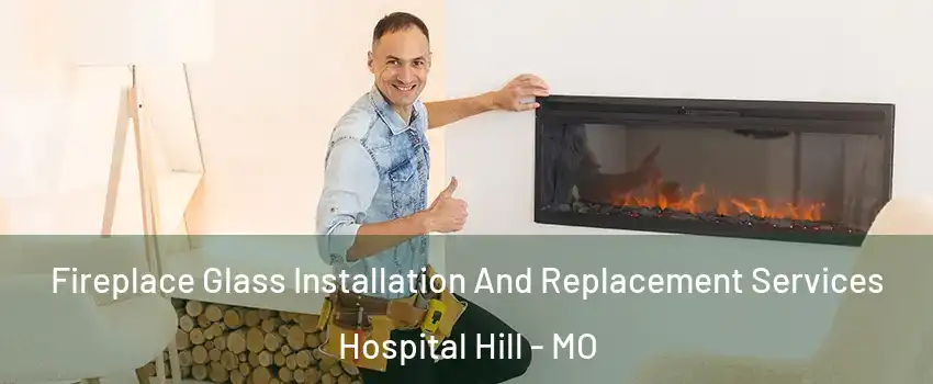 Fireplace Glass Installation And Replacement Services Hospital Hill - MO