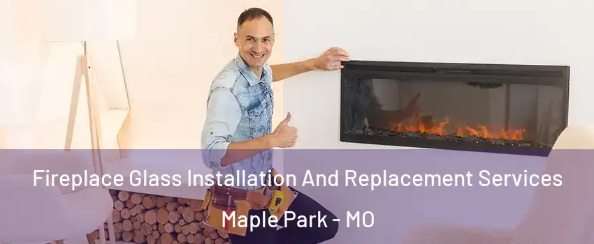 Fireplace Glass Installation And Replacement Services Maple Park - MO