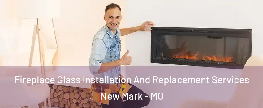 Fireplace Glass Installation And Replacement Services New Mark - MO