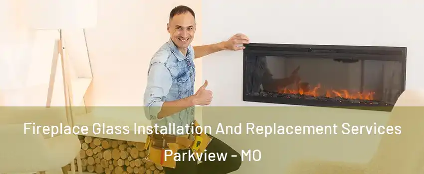 Fireplace Glass Installation And Replacement Services Parkview - MO