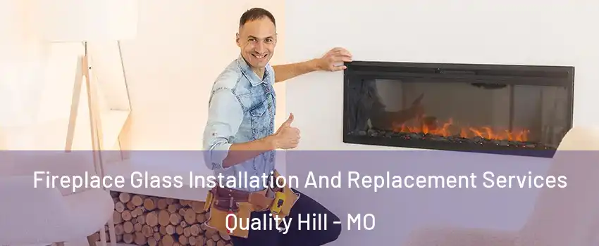 Fireplace Glass Installation And Replacement Services Quality Hill - MO