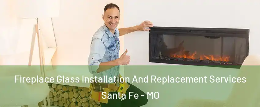 Fireplace Glass Installation And Replacement Services Santa Fe - MO