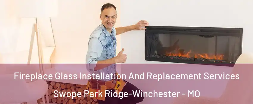 Fireplace Glass Installation And Replacement Services Swope Park Ridge-Winchester - MO