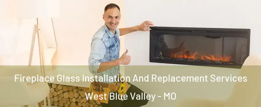 Fireplace Glass Installation And Replacement Services West Blue Valley - MO