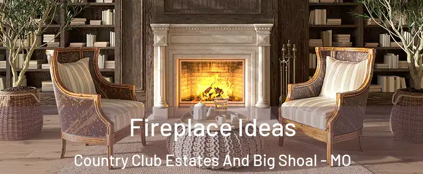 Fireplace Ideas Country Club Estates And Big Shoal - MO