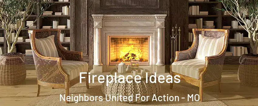 Fireplace Ideas Neighbors United For Action - MO