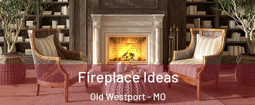 Fireplace Ideas Old Westport - MO