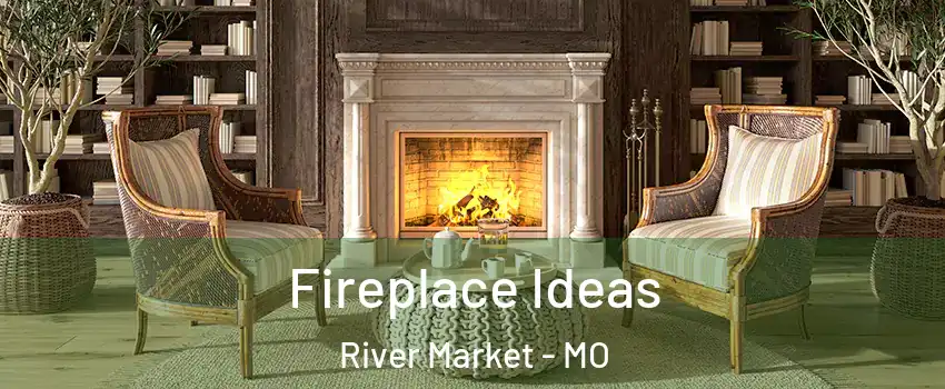 Fireplace Ideas River Market - MO