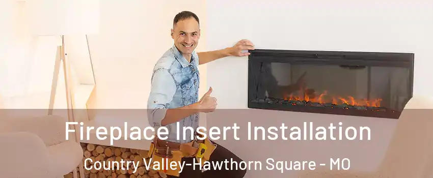 Fireplace Insert Installation Country Valley-Hawthorn Square - MO