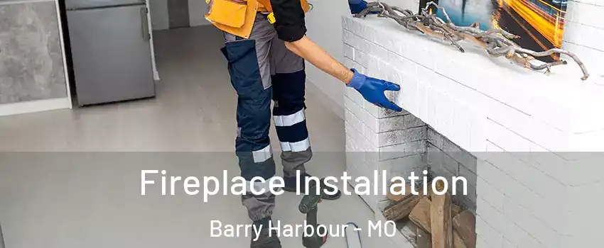 Fireplace Installation Barry Harbour - MO