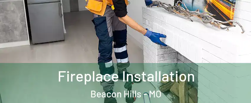 Fireplace Installation Beacon Hills - MO