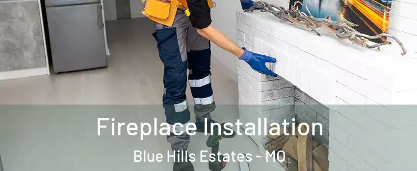 Fireplace Installation Blue Hills Estates - MO