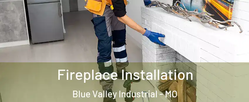 Fireplace Installation Blue Valley Industrial - MO