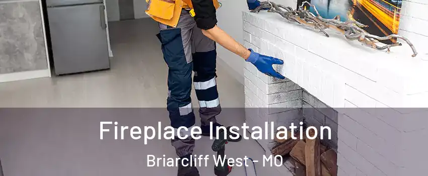 Fireplace Installation Briarcliff West - MO