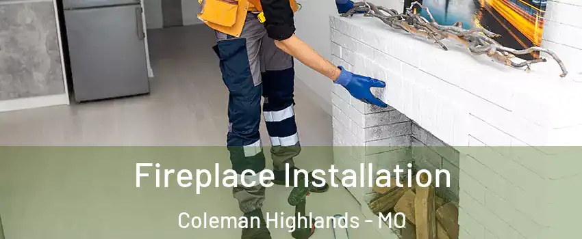 Fireplace Installation Coleman Highlands - MO