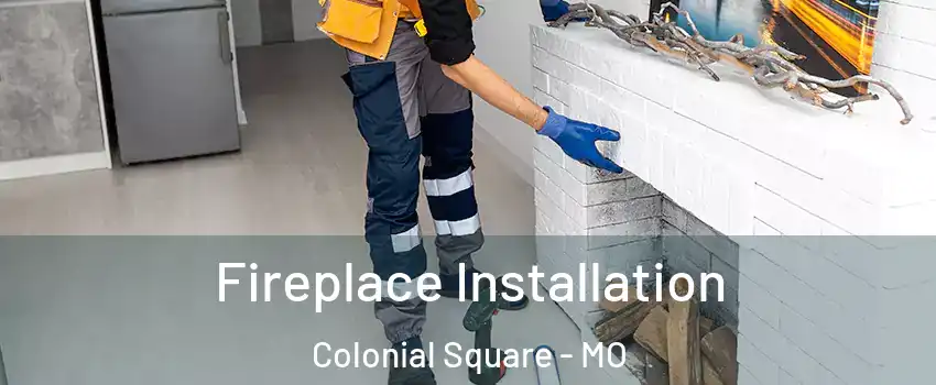 Fireplace Installation Colonial Square - MO