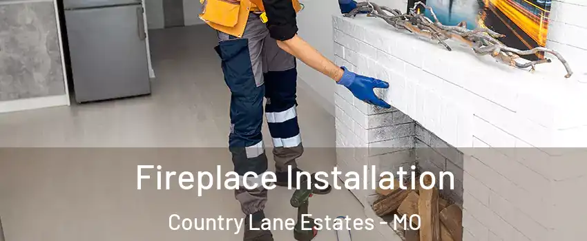 Fireplace Installation Country Lane Estates - MO