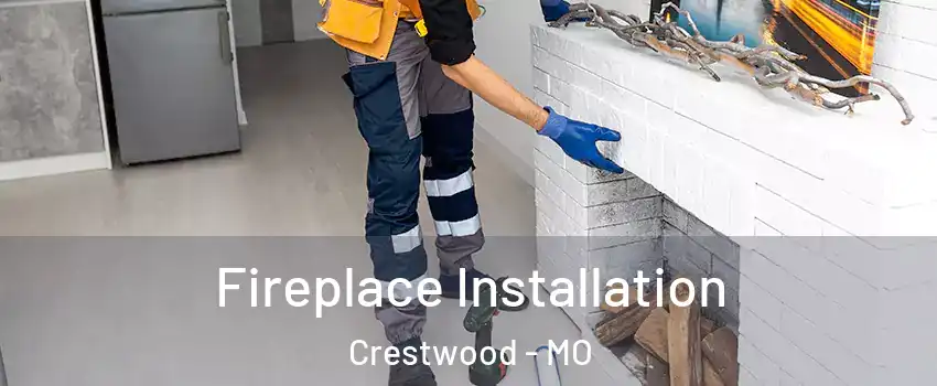 Fireplace Installation Crestwood - MO