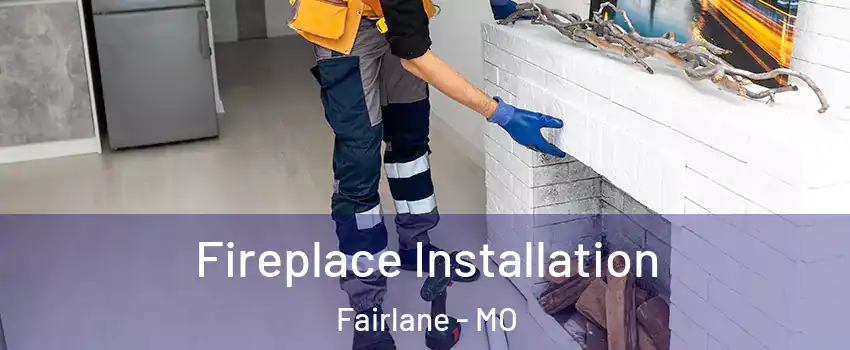 Fireplace Installation Fairlane - MO