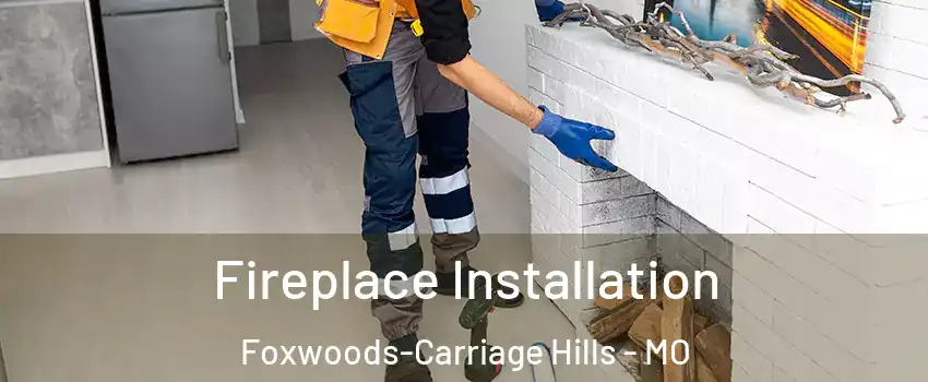 Fireplace Installation Foxwoods-Carriage Hills - MO