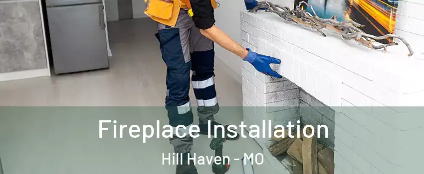 Fireplace Installation Hill Haven - MO