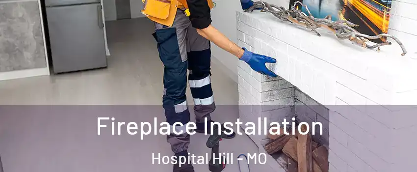 Fireplace Installation Hospital Hill - MO