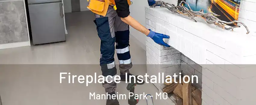 Fireplace Installation Manheim Park - MO