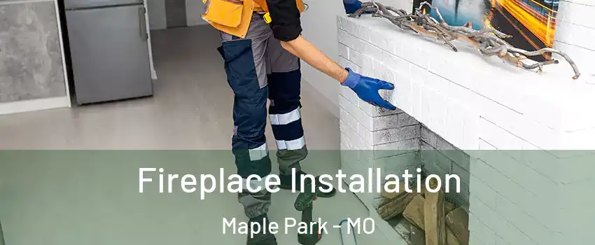 Fireplace Installation Maple Park - MO