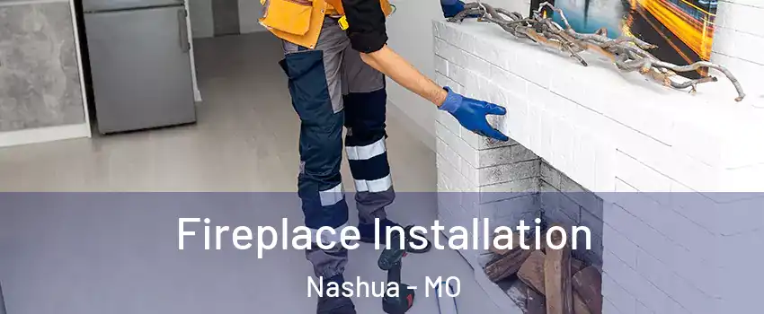 Fireplace Installation Nashua - MO