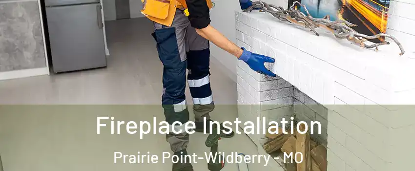 Fireplace Installation Prairie Point-Wildberry - MO