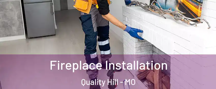 Fireplace Installation Quality Hill - MO