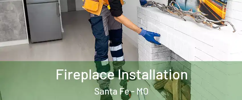 Fireplace Installation Santa Fe - MO