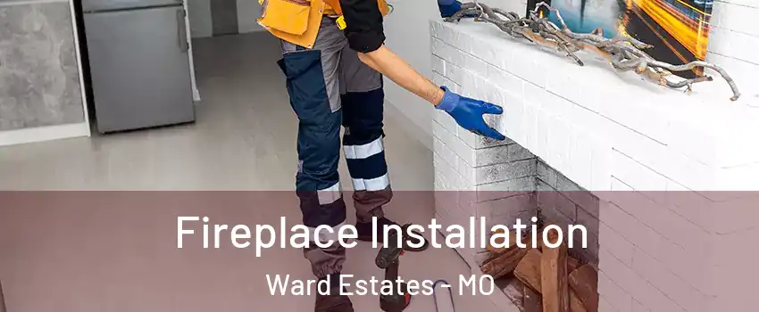 Fireplace Installation Ward Estates - MO