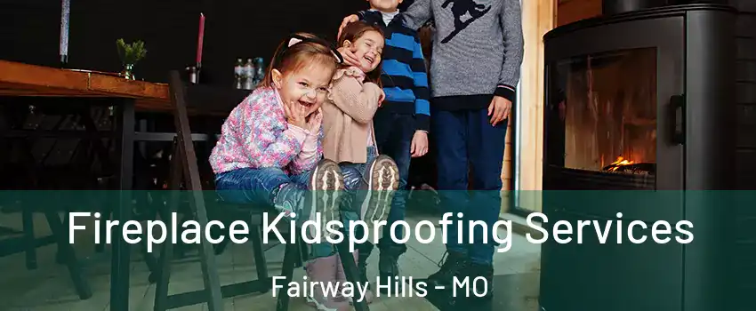 Fireplace Kidsproofing Services Fairway Hills - MO