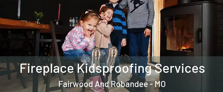 Fireplace Kidsproofing Services Fairwood And Robandee - MO