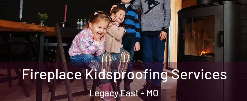 Fireplace Kidsproofing Services Legacy East - MO