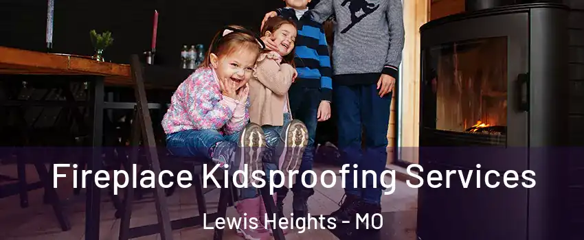 Fireplace Kidsproofing Services Lewis Heights - MO