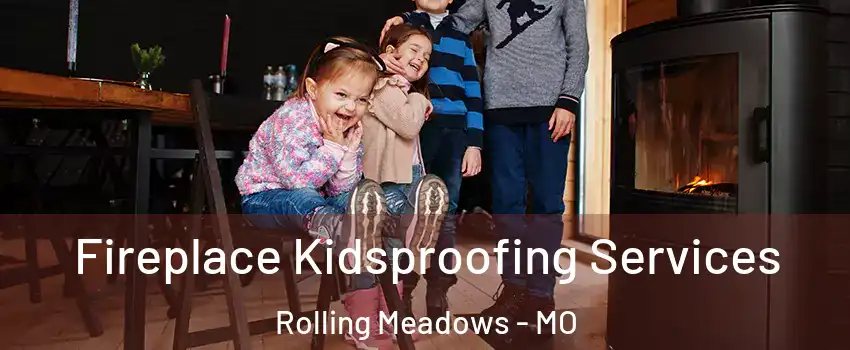 Fireplace Kidsproofing Services Rolling Meadows - MO