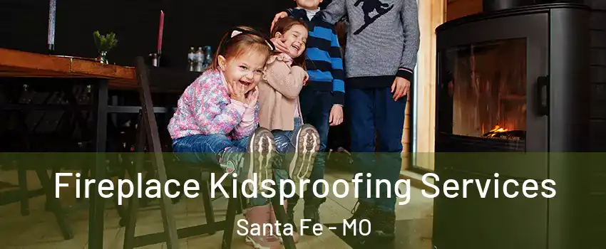 Fireplace Kidsproofing Services Santa Fe - MO