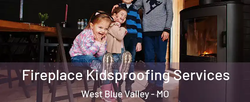 Fireplace Kidsproofing Services West Blue Valley - MO