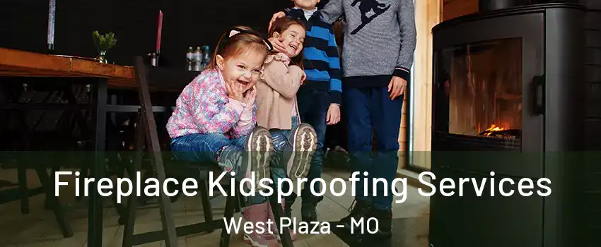 Fireplace Kidsproofing Services West Plaza - MO