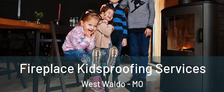 Fireplace Kidsproofing Services West Waldo - MO