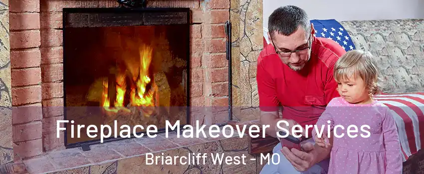 Fireplace Makeover Services Briarcliff West - MO