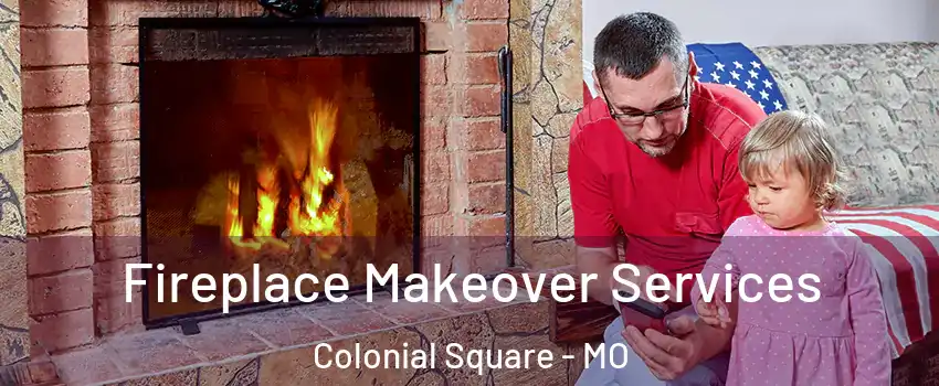 Fireplace Makeover Services Colonial Square - MO