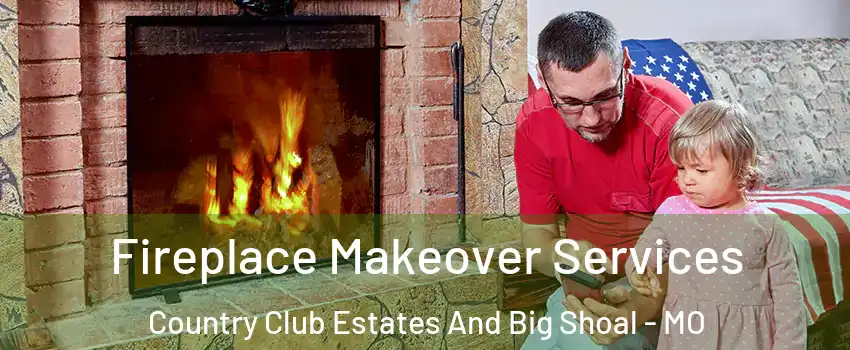 Fireplace Makeover Services Country Club Estates And Big Shoal - MO